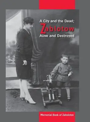 Un oraș și morții; Zablotow în viață și distrus: Cartea memorială a lui Zabolotov, Ucraina - A City and the Dead; Zablotow Alive and Destroyed: Memorial Book of Zabolotov, Ukraine