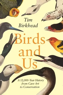 Păsările și noi: O istorie de 12.000 de ani, de la arta rupestră la conservare - Birds and Us: A 12,000-Year History from Cave Art to Conservation