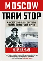 Stația de tramvai din Moscova: Experiențele unui medic cu vârful de lance german în Rusia - Moscow Tram Stop: A Doctor's Experiences with the German Spearhead in Russia
