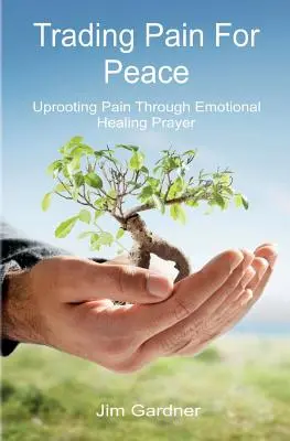 Schimbarea durerii pentru pace: Dezrădăcinarea durerii prin rugăciunea de vindecare emoțională - Trading Pain for Peace: Uprooting Pain Through Emotional Healing Prayer