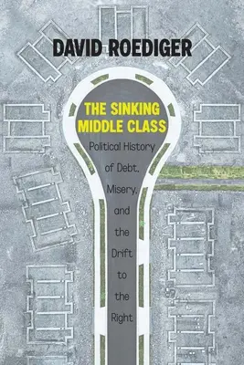 Sinking Middle Class: O istorie politică a datoriilor, a mizeriei și a alunecării spre dreapta - The Sinking Middle Class: A Political History of Debt, Misery, and the Drift to the Right