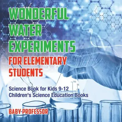 Wonderful Water Experiments for Elementary Students - Carte de știință pentru copii 9-12 Cărți de educație științifică pentru copii - Wonderful Water Experiments for Elementary Students - Science Book for Kids 9-12 Children's Science Education Books