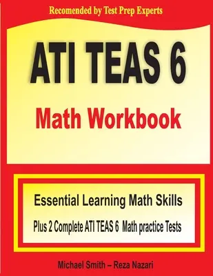 ATI TEAS 6 Math Workbook: Abilități esențiale de învățare a matematicii plus două teste practice complete de matematică ATI TEAS 6 - ATI TEAS 6 Math Workbook: Essential Learning Math Skills Plus Two Complete ATI TEAS 6 Math Practice Tests
