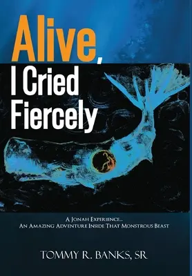 Alive, I Cried Fiercely