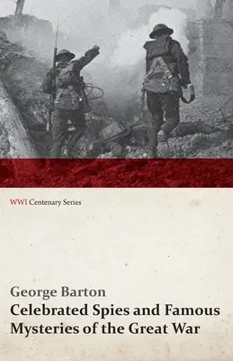 Spioni celebri și mistere faimoase ale Marelui Război (WWI Centenary Series) - Celebrated Spies and Famous Mysteries of the Great War (WWI Centenary Series)