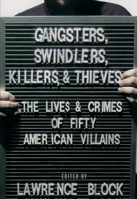 Gangsteri, escroci, ucigași și hoți: The Lives and Crimes of Fifty American Villains (Viețile și crimele a cincizeci de răufăcători americani) - Gangsters, Swindlers, Killers, and Thieves: The Lives and Crimes of Fifty American Villains
