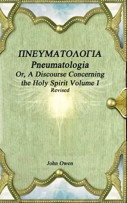 Pneumatologia sau, un discurs despre Duhul Sfânt Volumul I - Pneumatologia Or, A Discourse Concerning the Holy Spirit Volume I