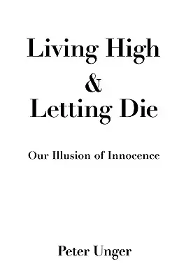 A trăi la înălțime și a lăsa să moară: Iluzia noastră de inocență - Living High and Letting Die: Our Illusion of Innocence