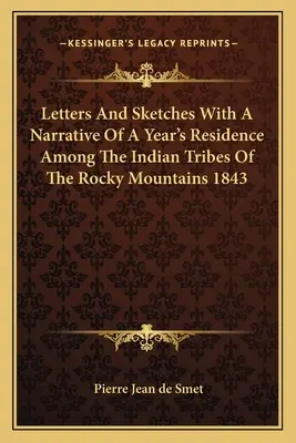 Letters And Sketches With A Narrative Of A Year's Residence Among The Indian Tribes Of The Rocky Mountains 1843