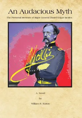 Un mit îndrăzneț: Memoriile personale ale generalului-maior Daniel Edgar Sickles - An Audacious Myth: The Personal Memoirs of Major General Daniel Edgar Sickles