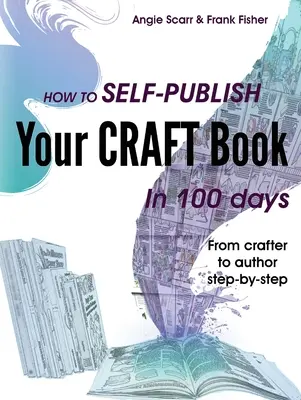 Cum să-ți publici singur cartea de artizanat în 100 de zile: De la meșteșugar la autor, pas cu pas - How to self-publish your craft book in 100 days: From crafter to author step-by-step