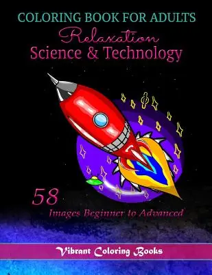 Carte de colorat pentru adulți Relaxare Știință și tehnologie: 58 de imagini De la începător la avansat - Coloring Book For adults Relaxation Science & Technology: 58 Images Beginner to Advanced