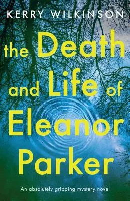 The Death and Life of Eleanor Parker: Un roman polițist absolut captivant - The Death and Life of Eleanor Parker: An absolutely gripping mystery novel