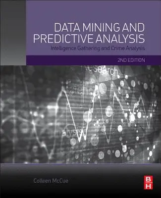 Extragerea datelor și analiza predictivă: Culegerea de informații și analiza infracțiunilor - Data Mining and Predictive Analysis: Intelligence Gathering and Crime Analysis