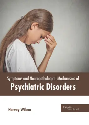 Simptomele și mecanismele neuropatologice ale tulburărilor psihiatrice - Symptoms and Neuropathological Mechanisms of Psychiatric Disorders