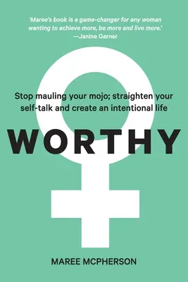Worthy: Stop mauling your mojo; îndreptați-vă discursul de sine și creați o viață intenționată - Worthy: Stop mauling your mojo; straighten your self-talk and create an intentional life