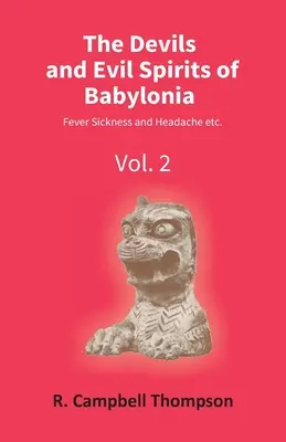 Diavolii și spiritele rele din Babilonia: Febra, Boala și Durerea de Cap Etc. (Vol.2Nd) - The Devils And Evil Spirits Of Babylonia: Fever Sickness And Headache Etc. (Vol.2Nd)
