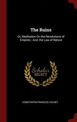 Ruinele: Or, Meditation On the Revolutions of Empires; And, the Law of Nature - The Ruins: Or, Meditation On the Revolutions of Empires; And, the Law of Nature