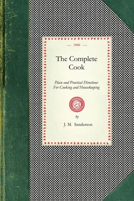 Complete Cook: Instrucțiuni simple și practice pentru gătit și întreținerea casei; cu peste șapte sute de rețete: Consistent din Dir - Complete Cook: Plain and Practical Directions for Cooking and Housekeeping; With Upwards of Seven Hundred Receipts: Consisting of Dir