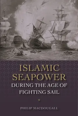 Puterea maritimă islamică în timpul epocii navigației de luptă - Islamic Seapower During the Age of Fighting Sail