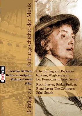 Felsensprengerin, Brckenbauerin, Wegbereiterin. Die Komponistin Ethel Smyth Rock Blaster, Bridge Builder, Road Paver: Compozitoarea Ethel Smyth - Felsensprengerin, Brckenbauerin, Wegbereiterin. Die Komponistin Ethel Smyth Rock Blaster, Bridge Builder, Road Paver: The Composer Ethel Smyth