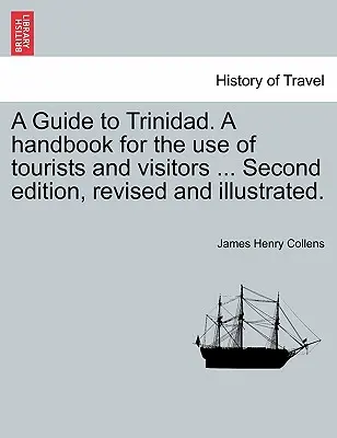 A Guide to Trinidad. a Handbook for the Use of Tourists and Visitors ... Ediția a doua, revizuită și ilustrată. - A Guide to Trinidad. a Handbook for the Use of Tourists and Visitors ... Second Edition, Revised and Illustrated.