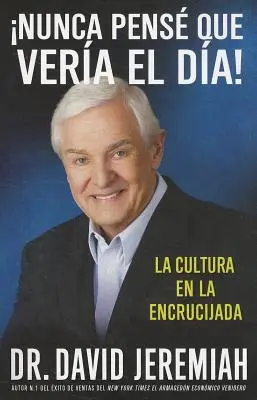 Nunca Pens que Vera el Da!: La Cultura en la Encrucijada = Niciodată nu am crezut că voi vedea ziua! - Nunca Pens que Vera el Da!: La Cultura en la Encrucijada = Never Thought I'd See the Day!