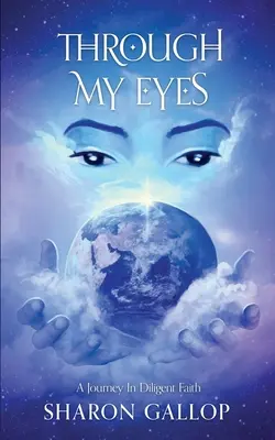 Prin ochii mei: O călătorie în credința sârguincioasă - Through My Eyes: A Journey in Diligent Faith