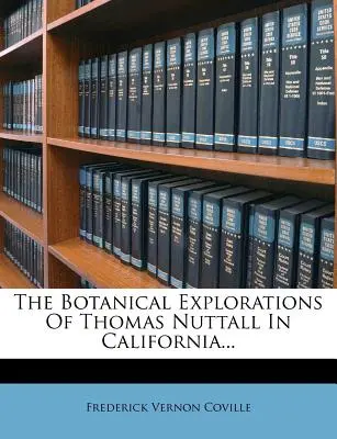 Explorările botanice ale lui Thomas Nuttall în California... - The Botanical Explorations of Thomas Nuttall in California...