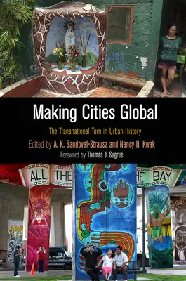 Globalizarea orașelor: orientarea transnațională în istoria urbană (Making Cities Global: The Transnational Turn in Urban History) - Making Cities Global: The Transnational Turn in Urban History