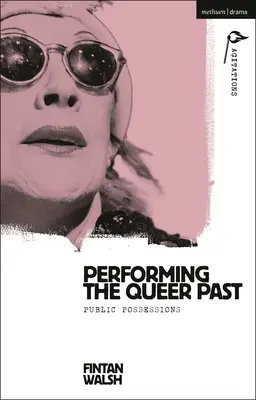 Performing the Queer Past: Posesiuni publice - Performing the Queer Past: Public Possessions