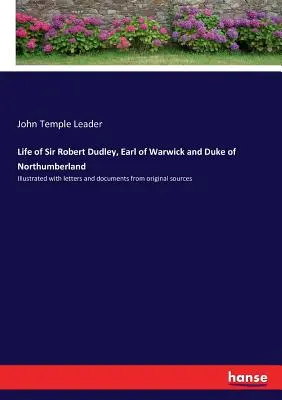 Viața lui Sir Robert Dudley, conte de Warwick și duce de Northumberland: Ilustrată cu scrisori și documente din surse originale - Life of Sir Robert Dudley, Earl of Warwick and Duke of Northumberland: Illustrated with letters and documents from original sources
