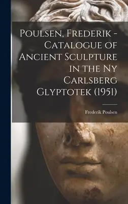 Poulsen, Frederik - Catalog de sculptură veche în Ny Carlsberg Glyptotek (1951) (Poulsen Frederik (1876-1950)) - Poulsen, Frederik - Catalogue of Ancient Sculpture in the Ny Carlsberg Glyptotek (1951) (Poulsen Frederik (1876-1950))
