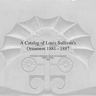 Un catalog al ornamentelor lui Louis Sullivan 1881-1887 - A Catalog of Louis Sullivan's Ornament 1881-1887