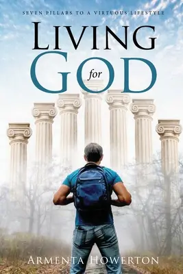 Trăind pentru Dumnezeu: Șapte piloni pentru un stil de viață virtuos - Living for God: Seven Pillars to a Virtuous Lifestyle