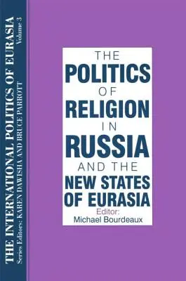 The International Politics of Eurasia: v. 3: Politica religiei în Rusia și noile state din Eurasia - The International Politics of Eurasia: v. 3: The Politics of Religion in Russia and the New States of Eurasia
