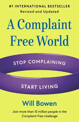 O lume fără plângeri, revizuită și actualizată: Nu vă mai plângeți, începeți să trăiți - A Complaint Free World, Revised and Updated: Stop Complaining, Start Living