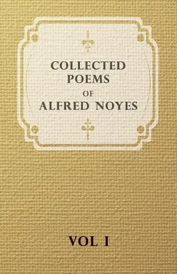 Collected Poems of Alfred Noyes - Vol I