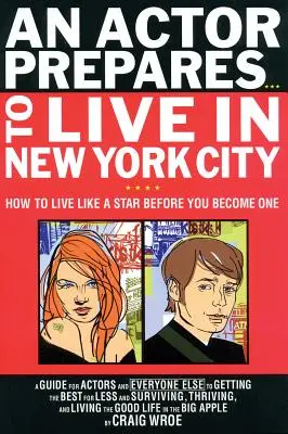 Un actor se pregătește... să locuiască în New York City: Cum să trăiești ca un star înainte de a deveni unul - An Actor Prepares...to Live in New York City: How to Live Like a Star Before You Become One