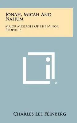 Iona, Mica și Naum: mesajele majore ale profeților minori - Jonah, Micah And Nahum: Major Messages Of The Minor Prophets