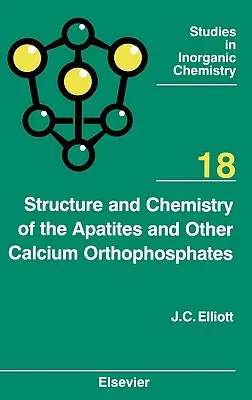 Structura și chimia apatitelor și a altor ortofosfați de calciu: Volumul 18 - Structure and Chemistry of the Apatites and Other Calcium Orthophosphates: Volume 18