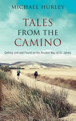 Tales from the Camino: Povestea unui om pierdut și un ghid practic pentru cei care vor să urmeze vechiul drum al Sfântului Iacob - Tales from the Camino: The Story of One Man Lost and a Practical Guide for Those Who Would Follow the Ancient Way of St. James