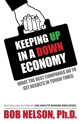 Keeping Up in a Down Economy: Ce fac cele mai bune companii pentru a obține rezultate în vremuri dificile - Keeping Up in a Down Economy: What the Best Companies do to Get Results in Tough Times