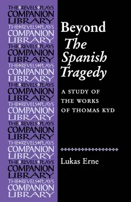 Dincolo de Tragedia spaniolă: Un studiu al operelor lui Thomas Kyd - Beyond the Spanish Tragedy: A Study of the Works of Thomas Kyd