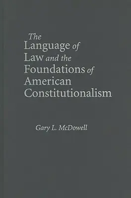 Limbajul legii și fundamentele constituționalismului american (The Language of Law and the Foundations of American Constitutionalism) - The Language of Law and the Foundations of American Constitutionalism
