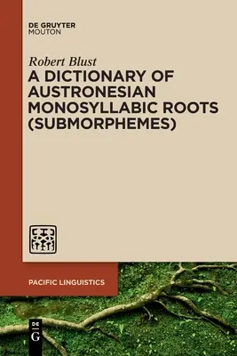 Un dicționar al rădăcinilor monosilabice austroneziene (submorfeme) - A Dictionary of Austronesian Monosyllabic Roots (Submorphemes)