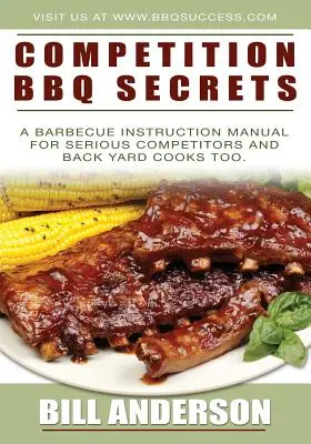 Competition BBQ Secrets: Un manual de instrucțiuni pentru grătar pentru concurenți serioși și bucătari de curte - Competition BBQ Secrets: A Barbecue Instruction Manual for Serious Competitors and Back Yard Cooks Too