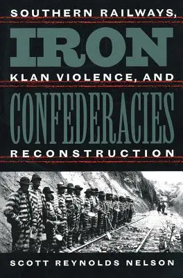 Confederații de fier: Căile ferate din sud, violența Klan și reconstrucția - Iron Confederacies: Southern Railways, Klan Violence, and Reconstruction
