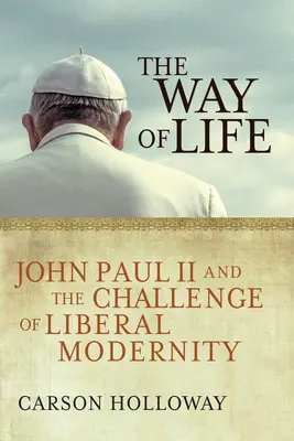 The Way of Life: Ioan Paul al II-lea și provocarea modernității liberale - The Way of Life: John Paul II and the Challenge of Liberal Modernity