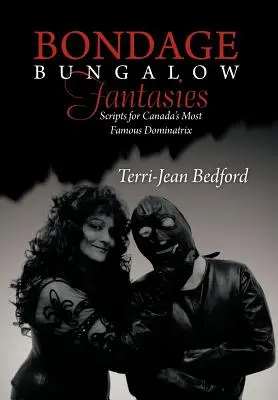 Bondage Bungalow Fantasies: Scenarii pentru cea mai faimoasă dominatrixă din Canada - Bondage Bungalow Fantasies: Scripts for Canada's Most Famous Dominatrix